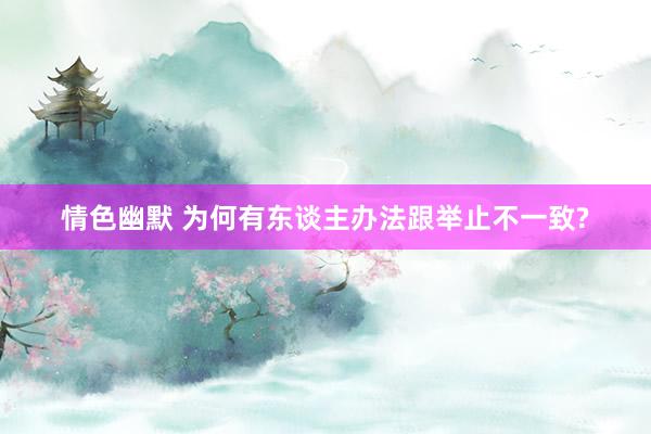 情色幽默 为何有东谈主办法跟举止不一致?
